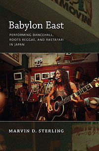 Image of the cover of the book Babylon East: Performing Dancehall, Roots Reggae and Rastafari in Japan written by Marvin Sterling.